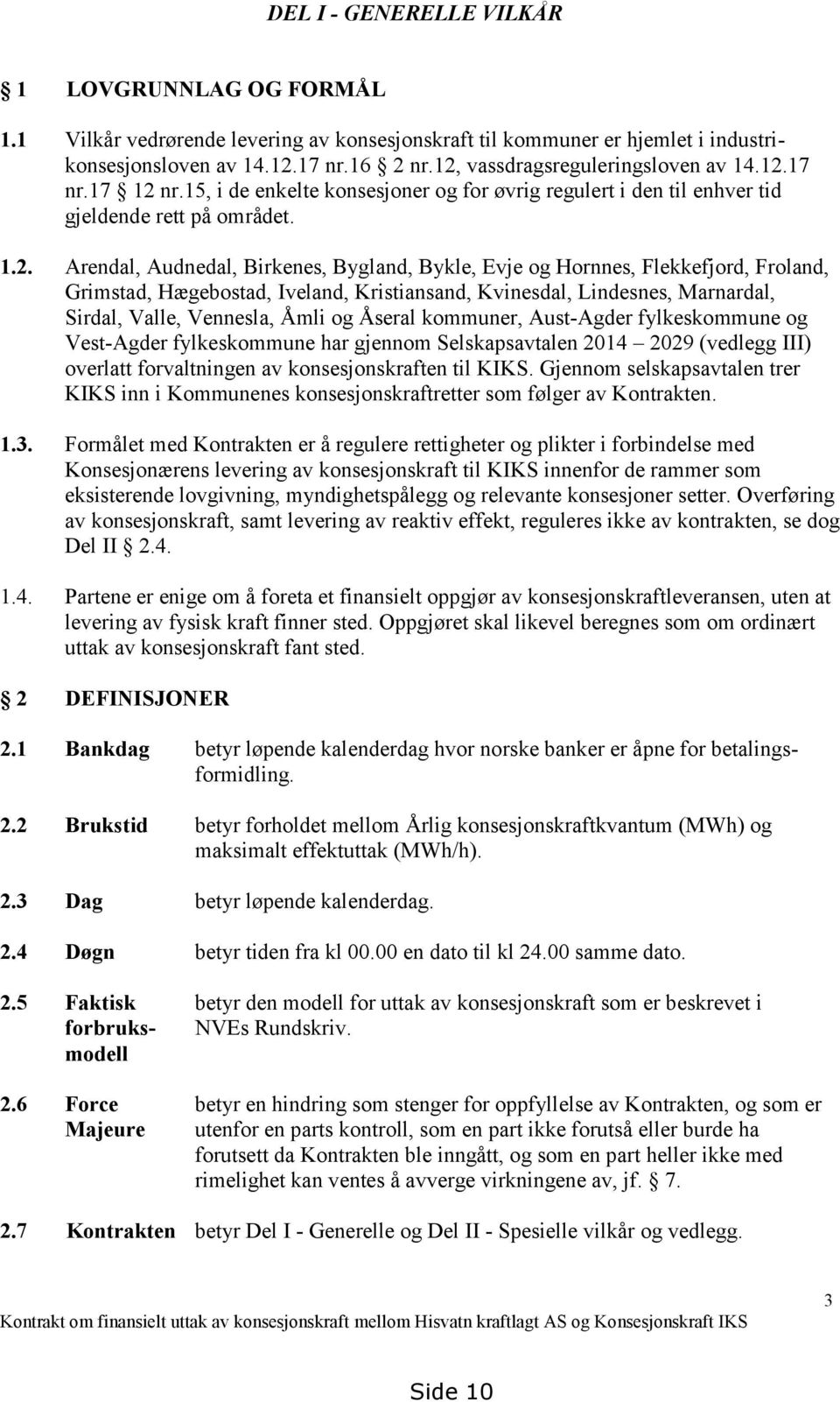 Bykle, Evje og Hornnes, Flekkefjord, Froland, Grimstad, Hægebostad, Iveland, Kristiansand, Kvinesdal, Lindesnes, Marnardal, Sirdal, Valle, Vennesla, Åmli og Åseral kommuner, Aust-Agder fylkeskommune