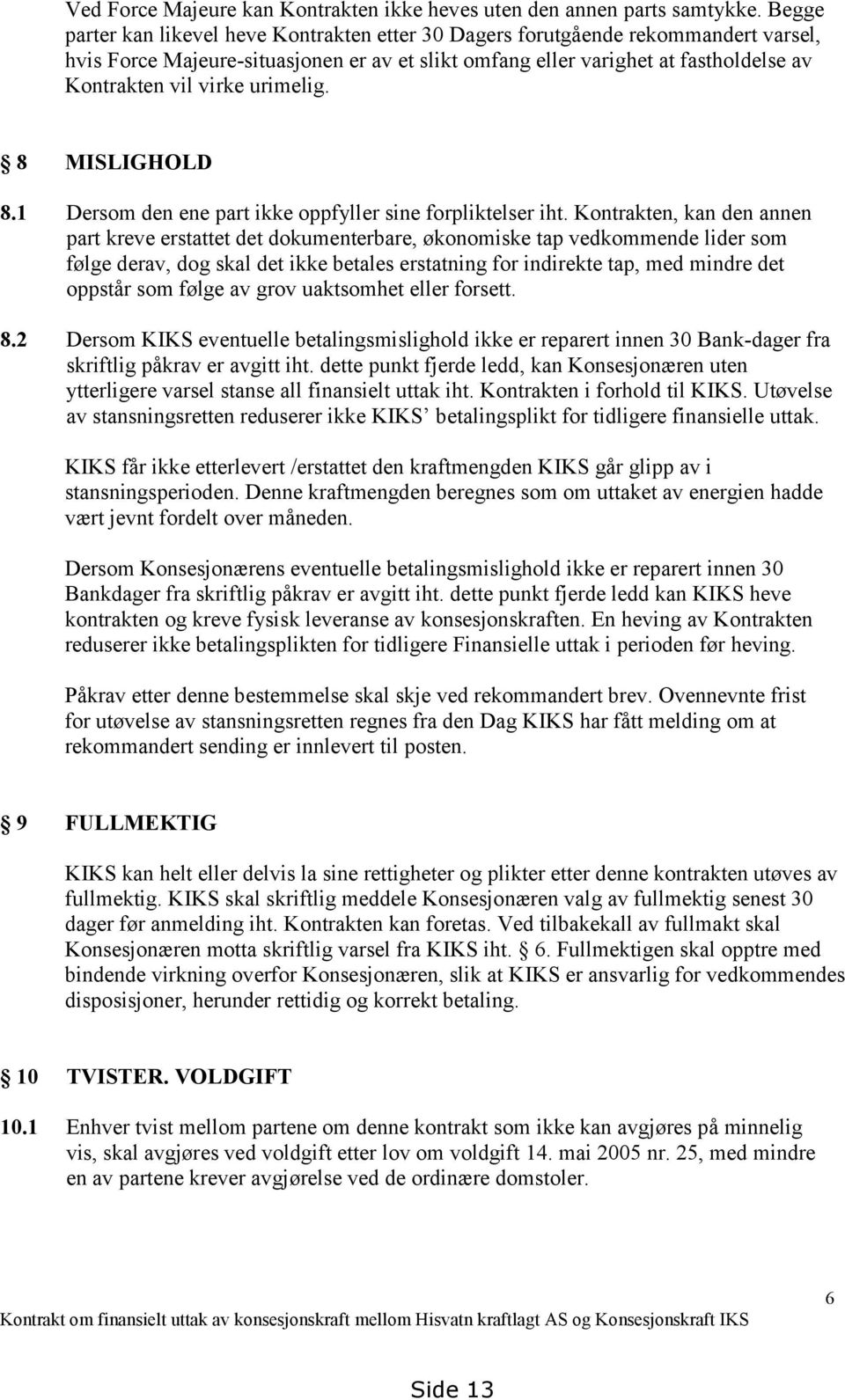 urimelig. 8 MISLIGHOLD 8.1 Dersom den ene part ikke oppfyller sine forpliktelser iht.