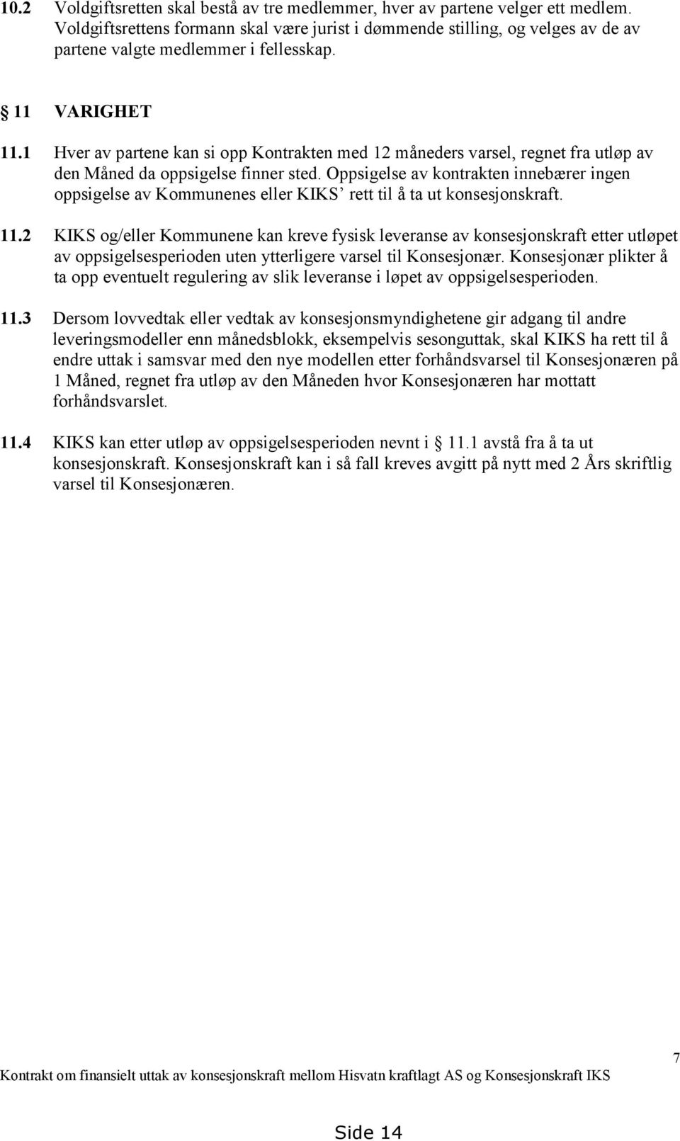 1 Hver av partene kan si opp Kontrakten med 12 måneders varsel, regnet fra utløp av den Måned da oppsigelse finner sted.