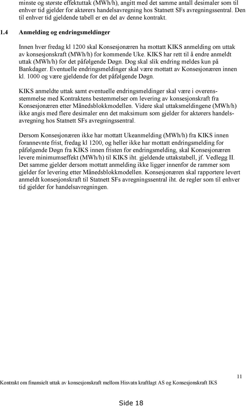 4 Anmelding og endringsmeldinger Innen hver fredag kl 1200 skal Konsesjonæren ha mottatt KIKS anmelding om uttak av konsesjonskraft (MWh/h) for kommende Uke.