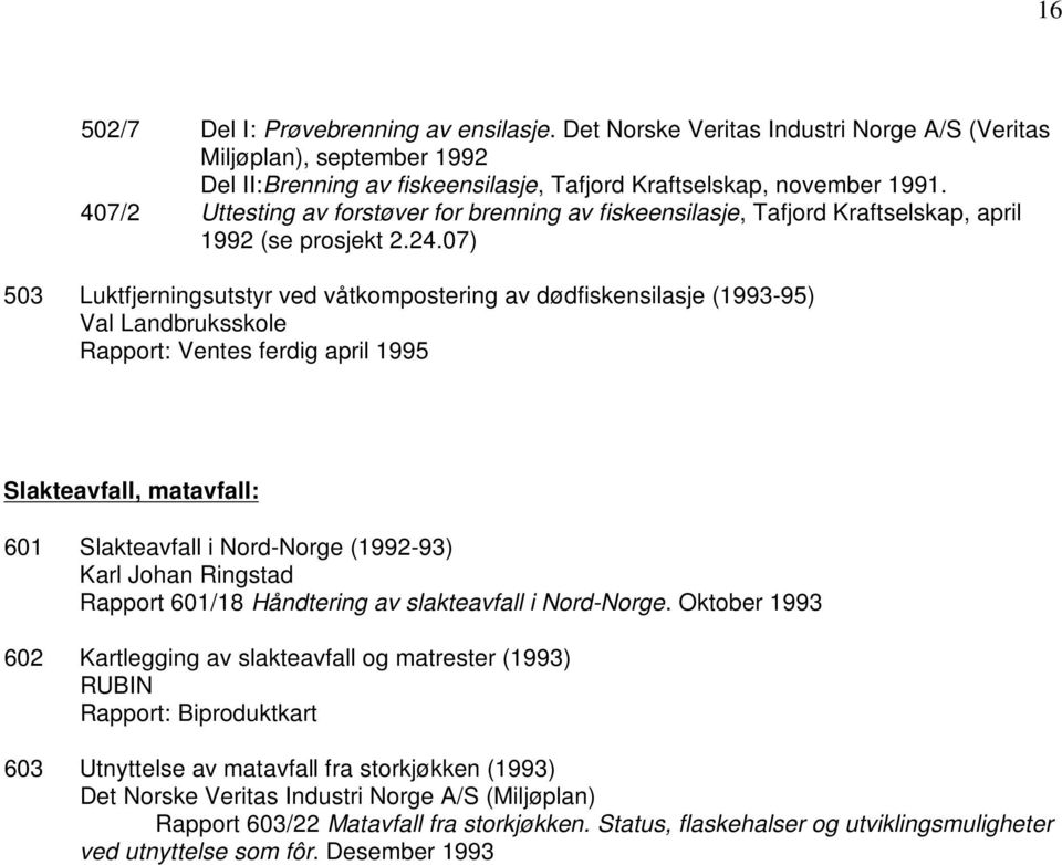 07) 503 Luktfjerningsutstyr ved våtkompostering av dødfiskensilasje (1993-95) Val Landbruksskole Rapport: Ventes ferdig april 1995 Slakteavfall, matavfall: 601 Slakteavfall i Nord-Norge (1992-93)