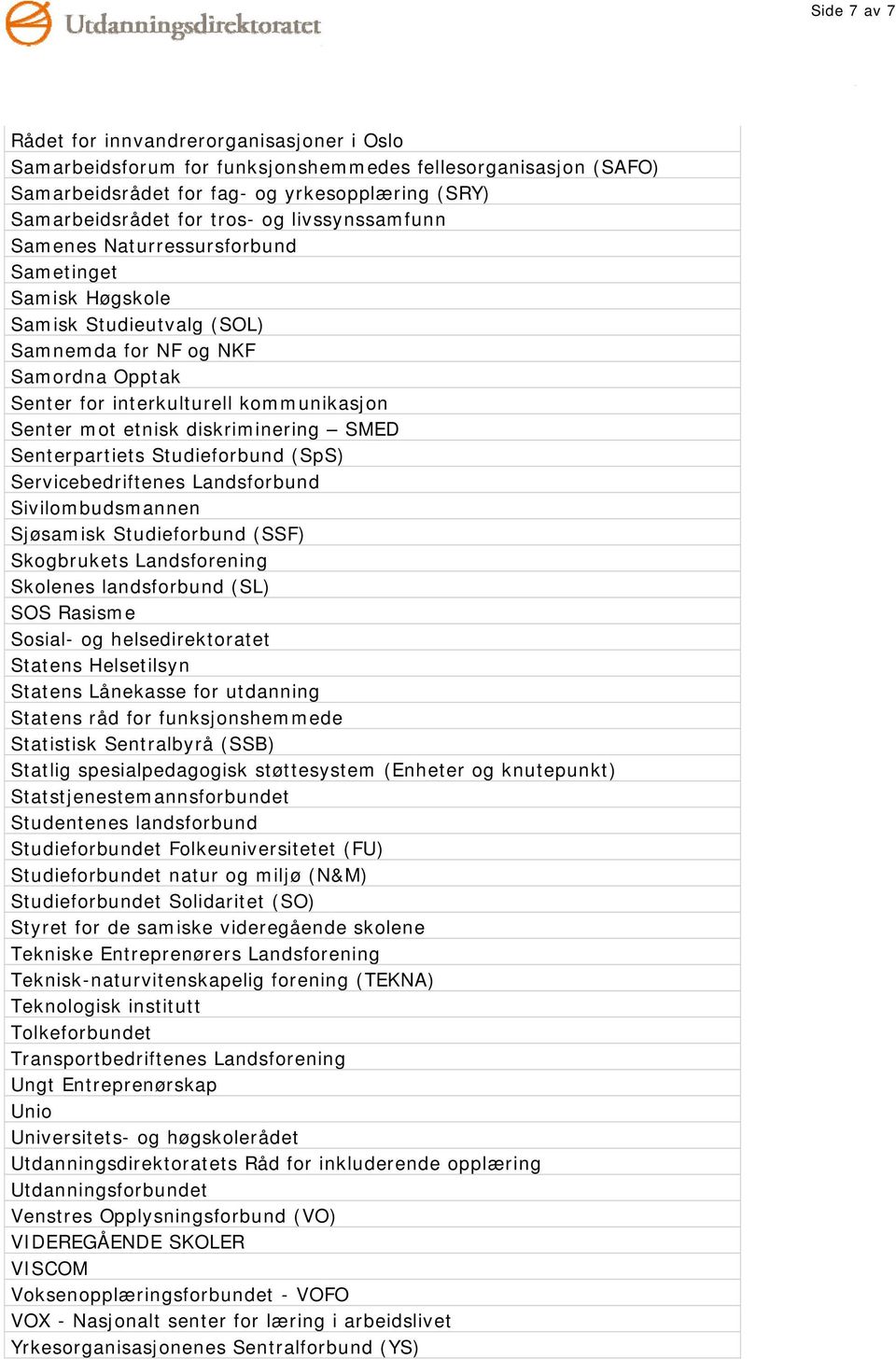 Senterpartiets Studieforbund (SpS) Servicebedriftenes Landsforbund Sivilombudsmannen Sjøsamisk Studieforbund (SSF) Skogbrukets Landsforening Skolenes landsforbund (SL) SOS Rasisme Sosial- og