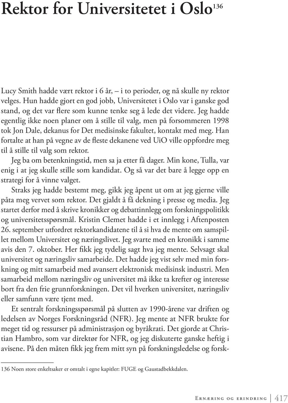 Jeg hadde egentlig ikke noen planer om å stille til valg, men på forsommeren 1998 tok Jon Dale, dekanus for Det medisinske fakultet, kontakt med meg.