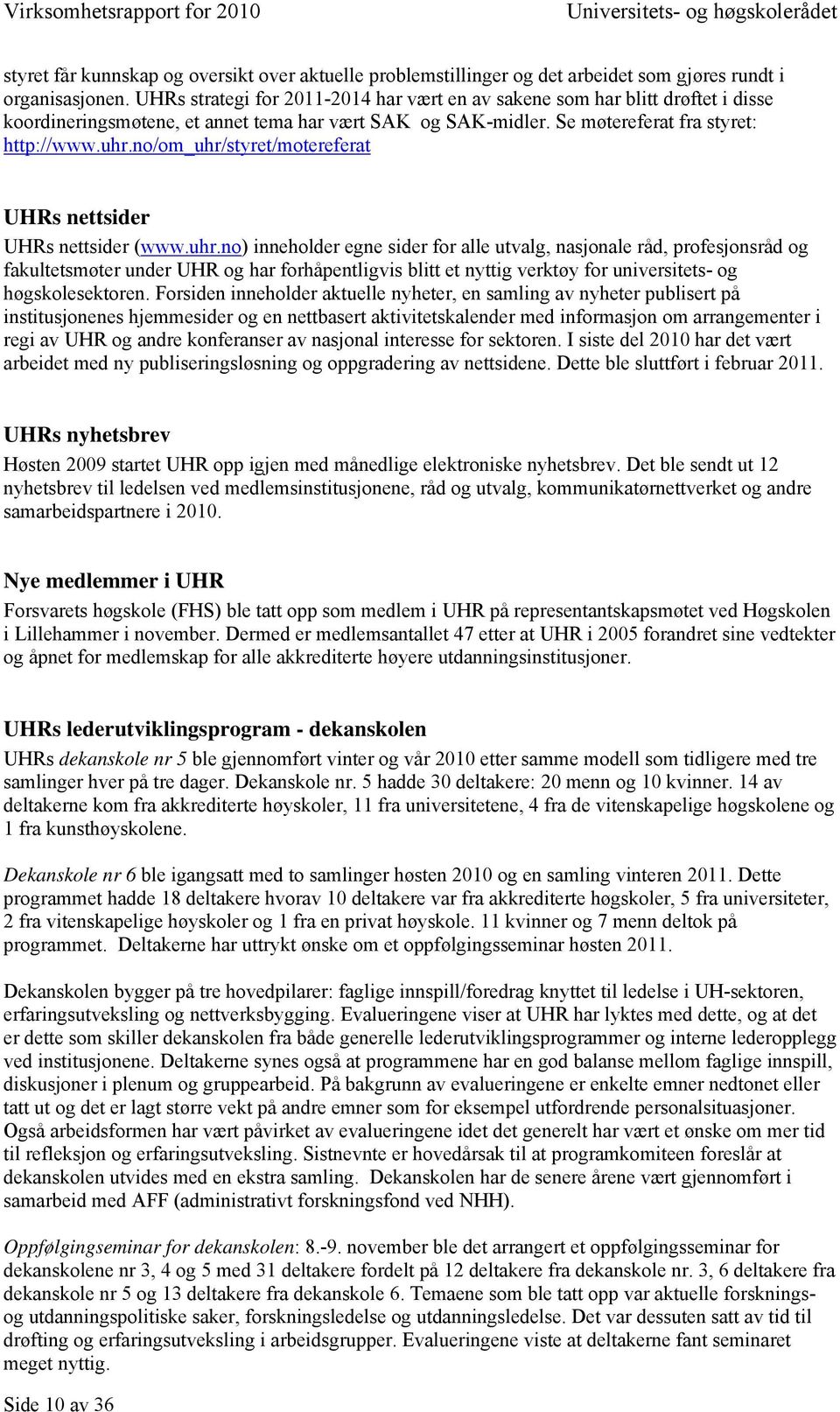 no/om_uhr/styret/motereferat UHRs nettsider UHRs nettsider (www.uhr.no) inneholder egne sider for alle utvalg, nasjonale råd, profesjonsråd og fakultetsmøter under UHR og har forhåpentligvis blitt et nyttig verktøy for universitets- og høgskolesektoren.