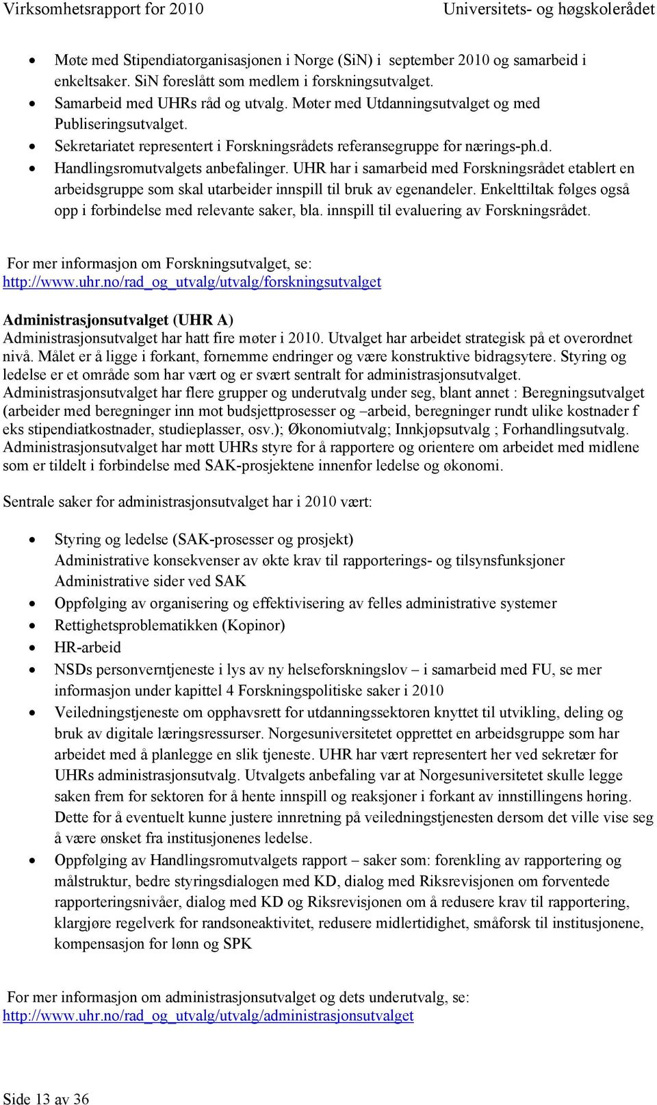 UHR har i samarbeid med Forskningsrådet etablert en arbeidsgruppe som skal utarbeider innspill til bruk av egenandeler. Enkelttiltak følges også opp i forbindelse med relevante saker, bla.