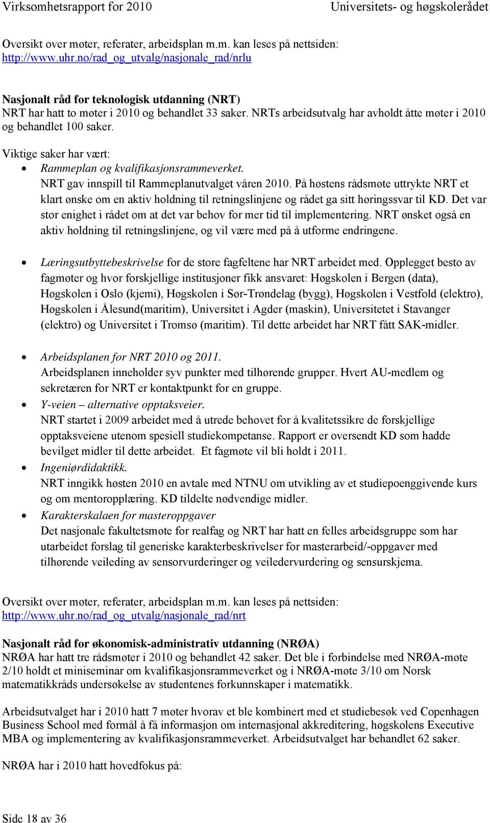 NRTs arbeidsutvalg har avholdt åtte møter i 2010 og behandlet 100 saker. Viktige saker har vært: Rammeplan og kvalifikasjonsrammeverket. NRT gav innspill til Rammeplanutvalget våren 2010.