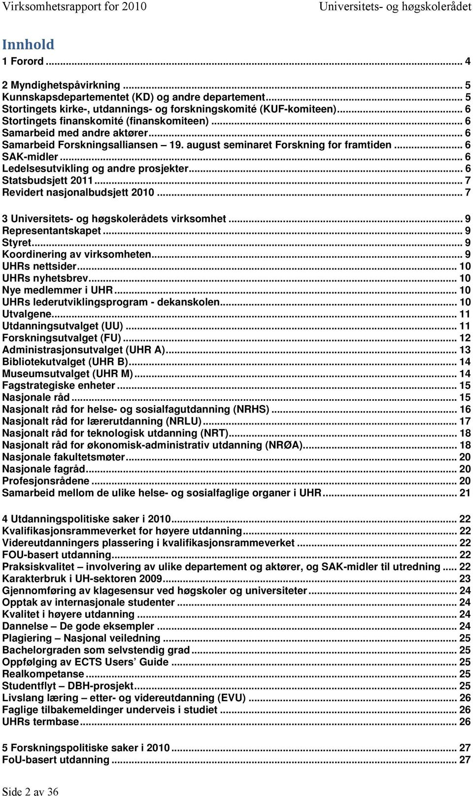 .. 6 Ledelsesutvikling og andre prosjekter... 6 Statsbudsjett 2011... 7 Revidert nasjonalbudsjett 2010... 7 3 s virksomhet... 9 Representantskapet... 9 Styret... 9 Koordinering av virksomheten.