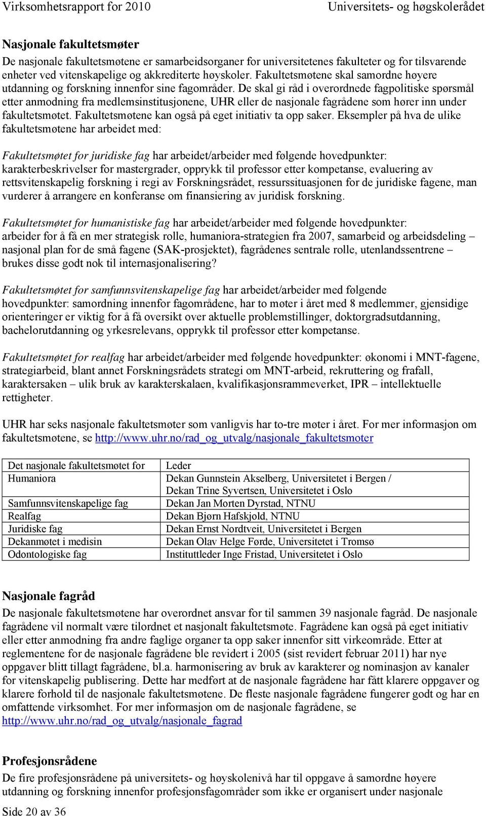 De skal gi råd i overordnede fagpolitiske spørsmål etter anmodning fra medlemsinstitusjonene, UHR eller de nasjonale fagrådene som hører inn under fakultetsmøtet.