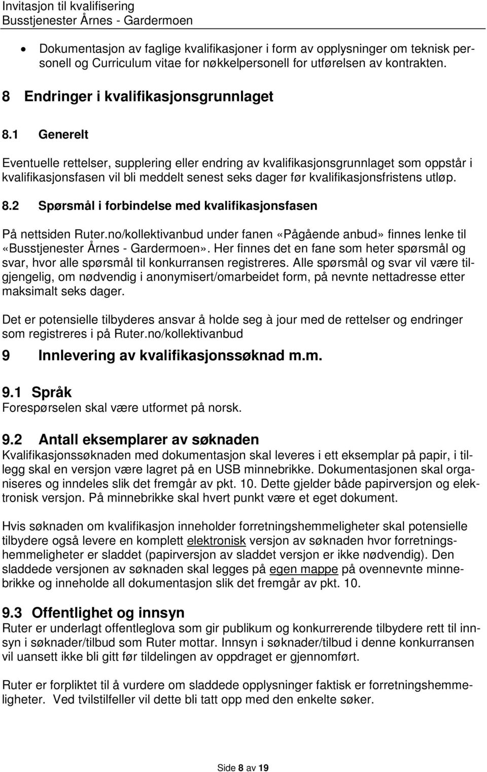 2 Spørsmål i forbindelse med kvalifikasjonsfasen På nettsiden Ruter.no/kollektivanbud under fanen «Pågående anbud» finnes lenke til.