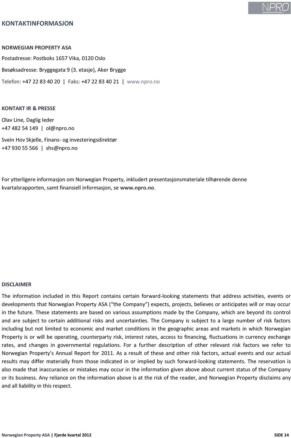 no For ytterligere informasjon om Norwegian Property, inkludert presentasjonsmateriale tilhørende denne kvartalsrapporten, samt finansiell informasjon, se www.npro.no. DISCLAIMER The information