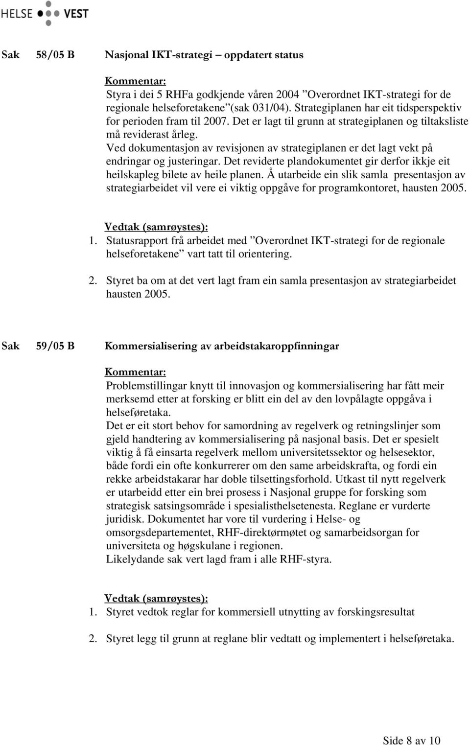 Ved dokumentasjon av revisjonen av strategiplanen er det lagt vekt på endringar og justeringar. Det reviderte plandokumentet gir derfor ikkje eit heilskapleg bilete av heile planen.