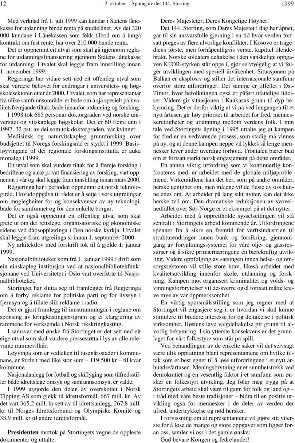 Det er oppnemnt eit utval som skal gå igjennom reglane for utdanningsfinansiering gjennom Statens lånekasse for utdanning. Utvalet skal leggje fram innstilling innan 1. november 1999.