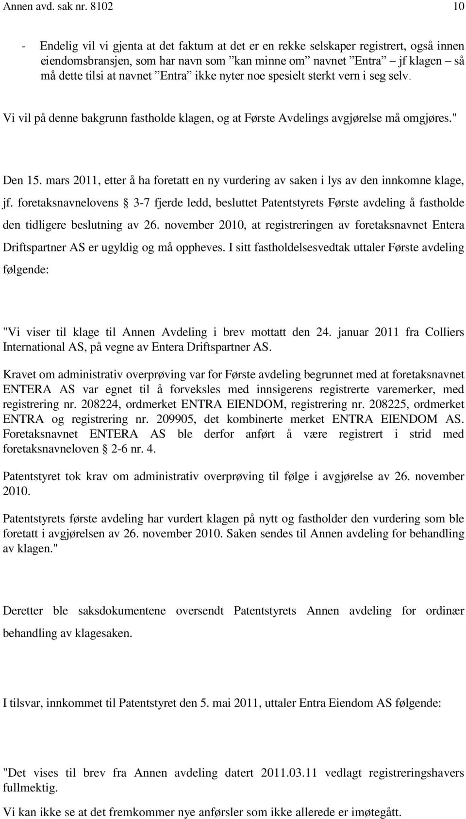 Entra ikke nyter noe spesielt sterkt vern i seg selv. Vi vil på denne bakgrunn fastholde klagen, og at Første Avdelings avgjørelse må omgjøres." Den 15.