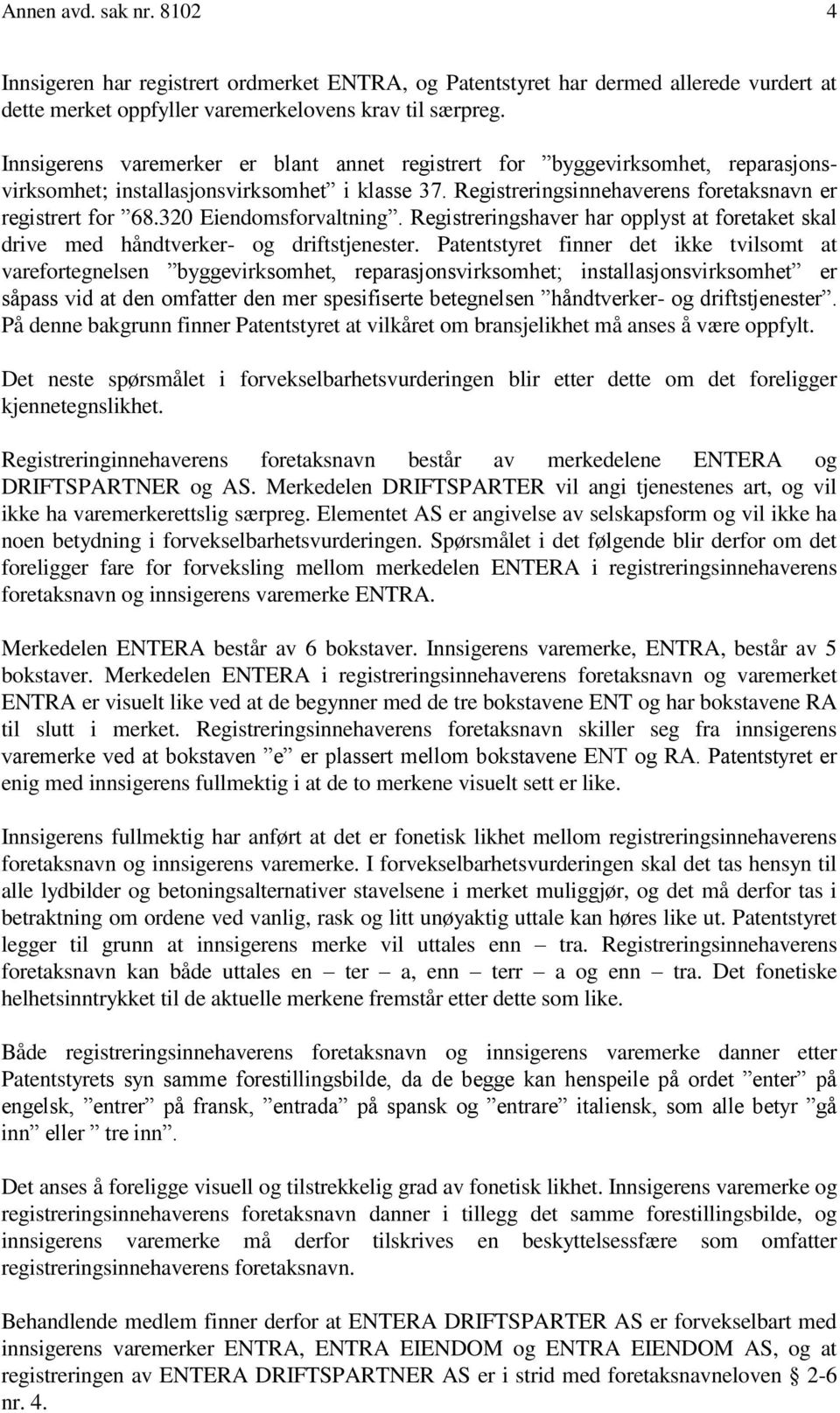 320 Eiendomsforvaltning. Registreringshaver har opplyst at foretaket skal drive med håndtverker- og driftstjenester.