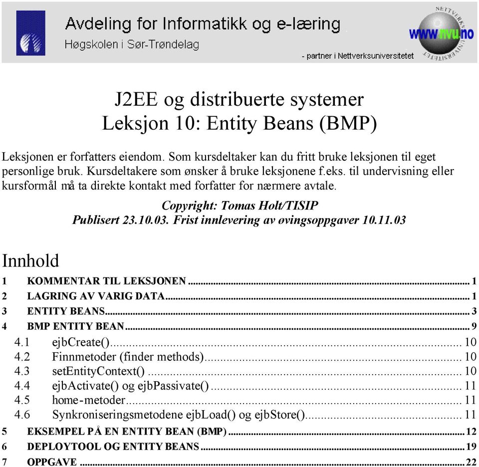 Frist innlevering av øvingsoppgaver 10.11.03 Innhold 1 KOMMENTAR TIL LEKSJONEN... 1 2 LAGRING AV VARIG DATA... 1 3 ENTITY BEANS... 3 4 BMP ENTITY BEAN... 9 4.1 ejbcreate()... 10 4.