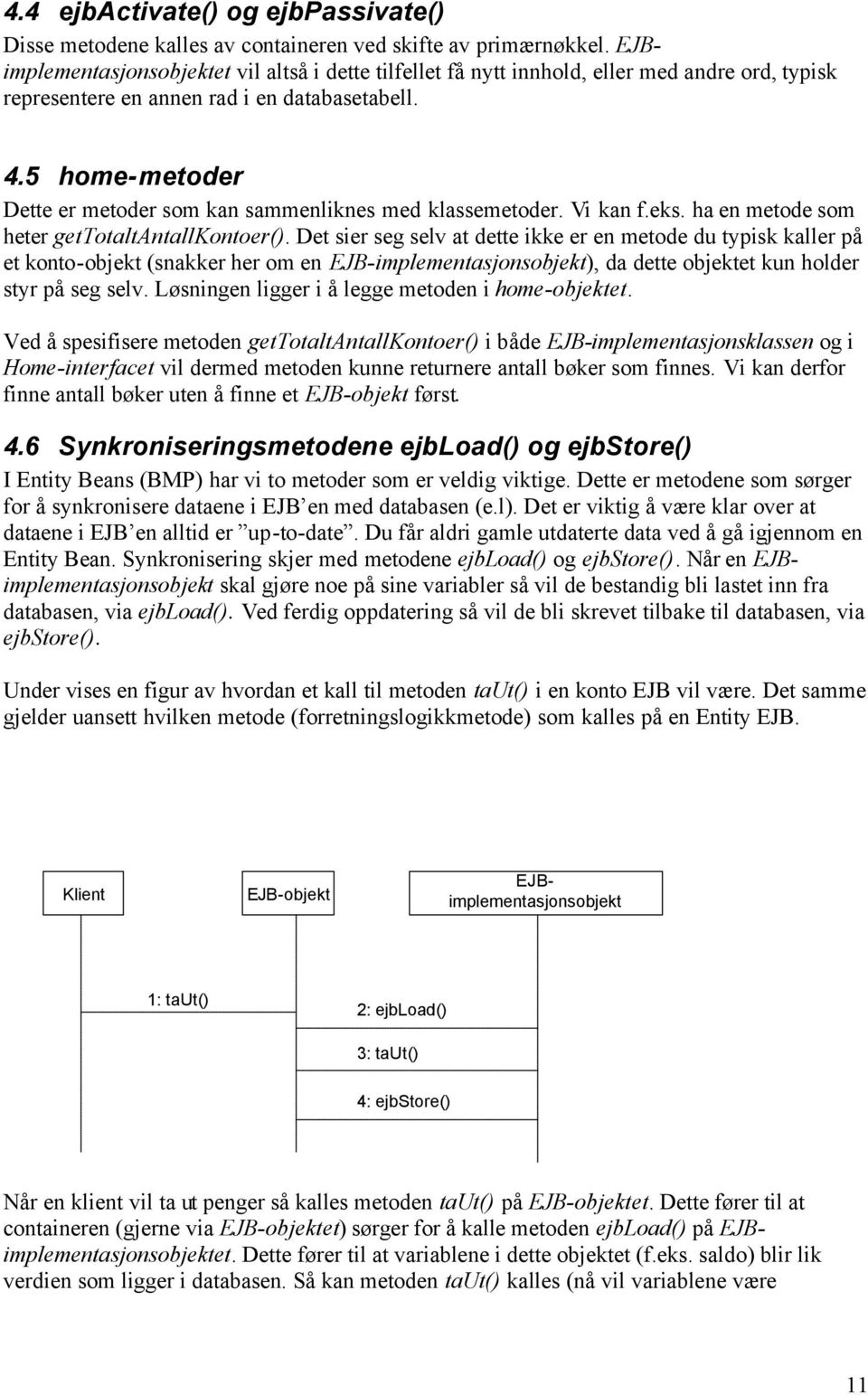 5 home-metoder Dette er metoder som kan sammenliknes med klassemetoder. Vi kan f.eks. ha en metode som heter gettotaltantallkontoer().