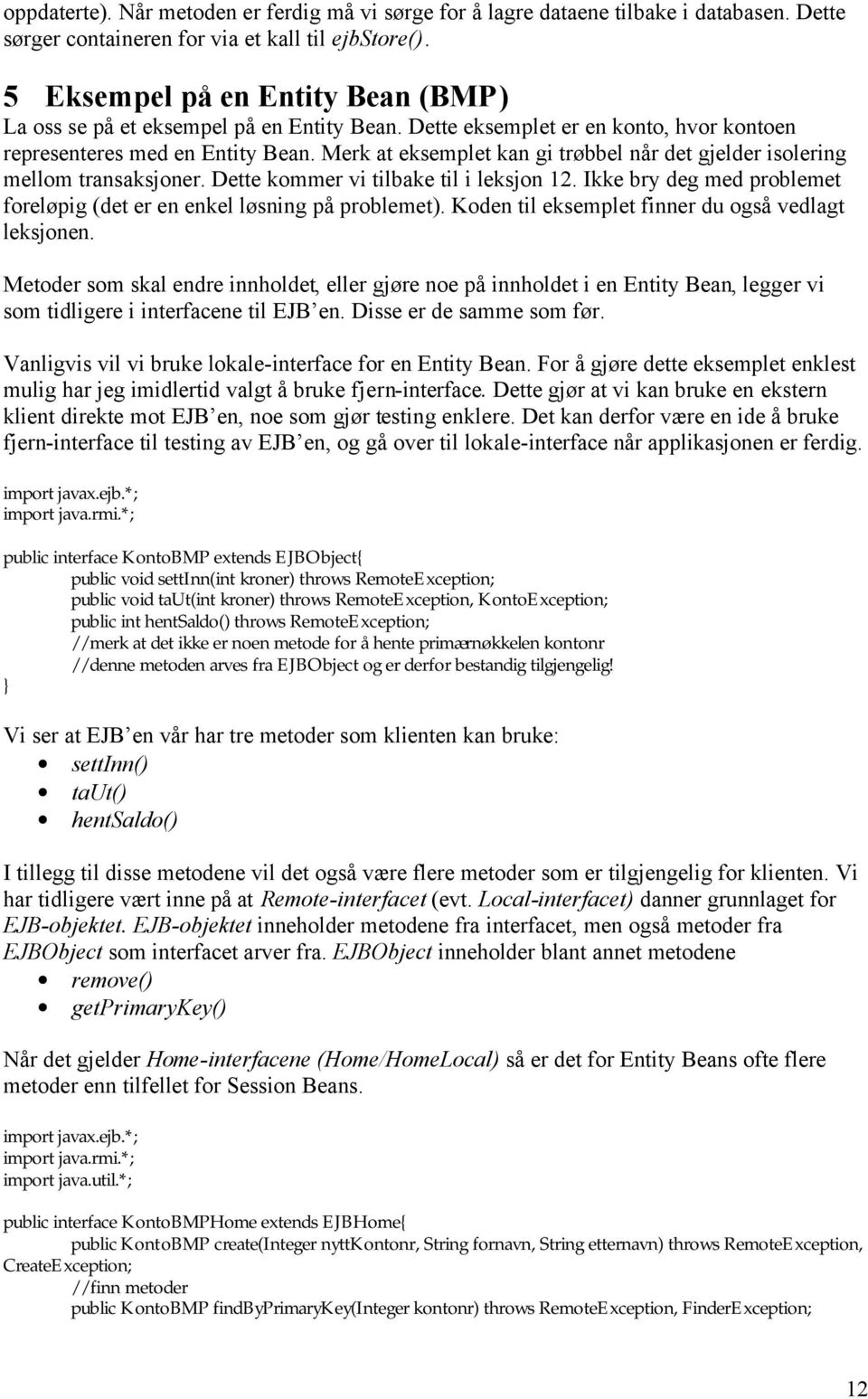 Merk at eksemplet kan gi trøbbel når det gjelder isolering mellom transaksjoner. Dette kommer vi tilbake til i leksjon 12. Ikke bry deg med problemet foreløpig (det er en enkel løsning på problemet).