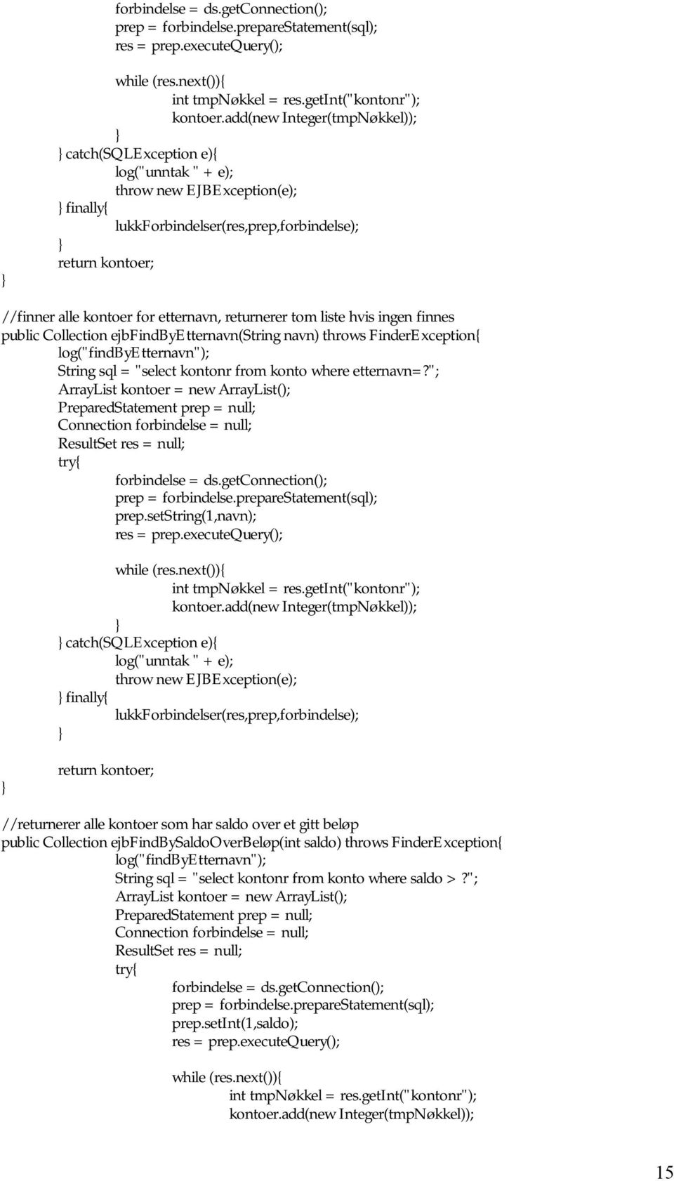 etternavn, returnerer tom liste hvis ingen finnes public Collection ejbfindbyetternavn(string navn) throws FinderException{ log("findbyetternavn"); String sql = "select kontonr from konto where