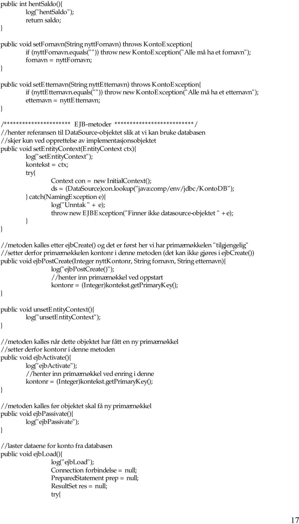 equals("")) throw new KontoException("Alle må ha et etternavn"); etternavn = nyttetternavn; /********************** EJB-metoder **************************/ //henter referansen til DataSource-objektet