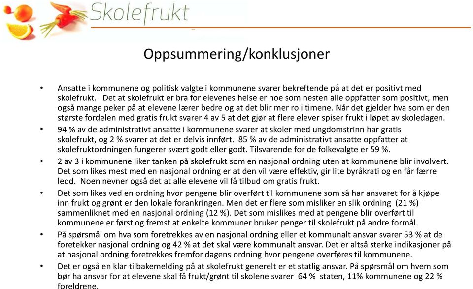 Når det gjelder hva som er den største fordelen med gratis frukt svarer 4 av 5 at det gjør at flere elever spiser frukt i løpet av skoledagen.