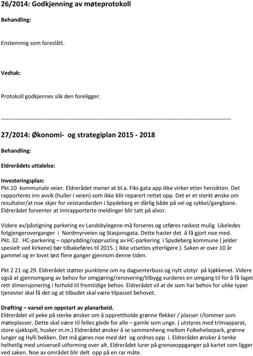 uttalelse: Investeringsplan: Pkt.10 kommunale veier. Eldrerådet mener at bl.a. Fiks gata app ikke virker etter hensikten. Det rapporteres inn avvik (huller i veien) som ikke blir reparert rettet opp.