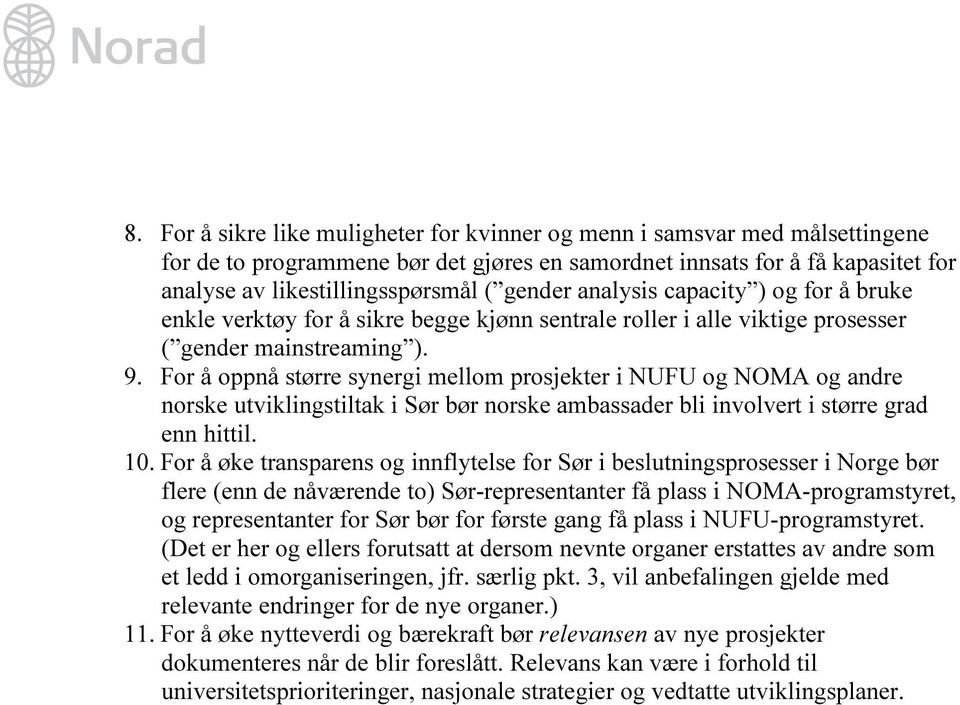 For å oppnå større synergi mellom prosjekter i NUFU og NOMA og andre norske utviklingstiltak i Sør bør norske ambassader bli involvert i større grad enn hittil. 10.