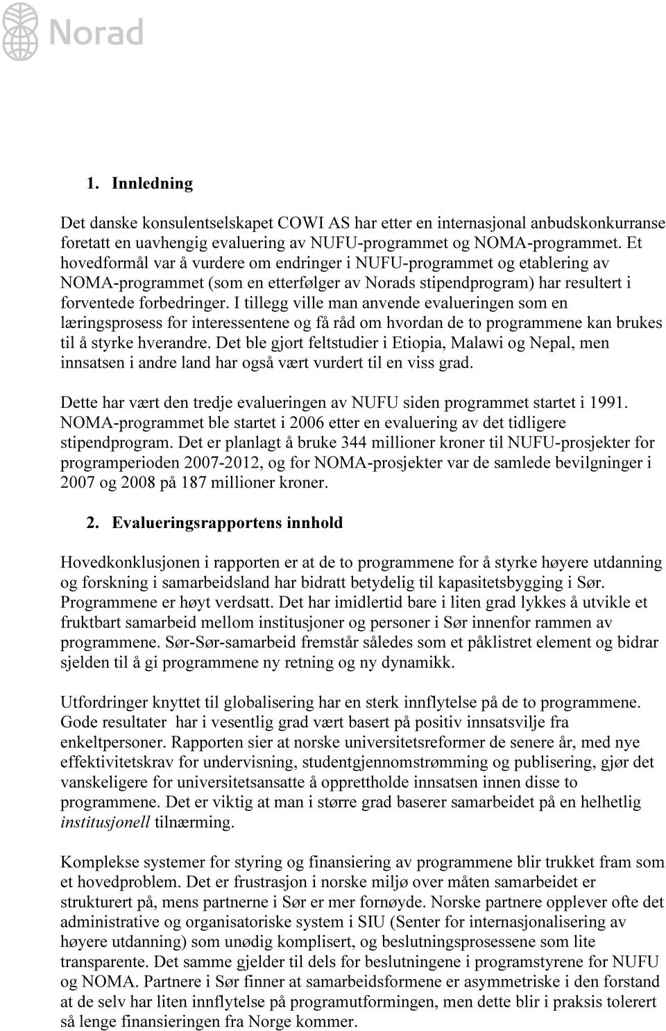 I tillegg ville man anvende evalueringen som en læringsprosess for interessentene og få råd om hvordan de to programmene kan brukes til å styrke hverandre.