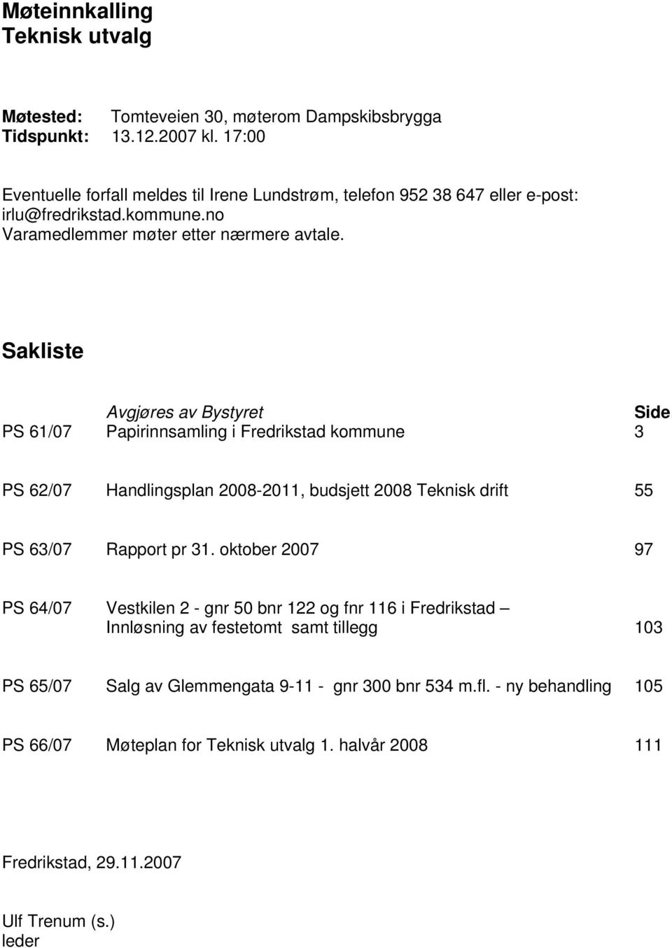 Sakliste Avgjøres av Bystyret Side PS 61/07 Papirinnsamling i Fredrikstad kommune 3 PS 62/07 Handlingsplan 2008-2011, budsjett 2008 Teknisk drift 55 PS 63/07 Rapport pr 31.