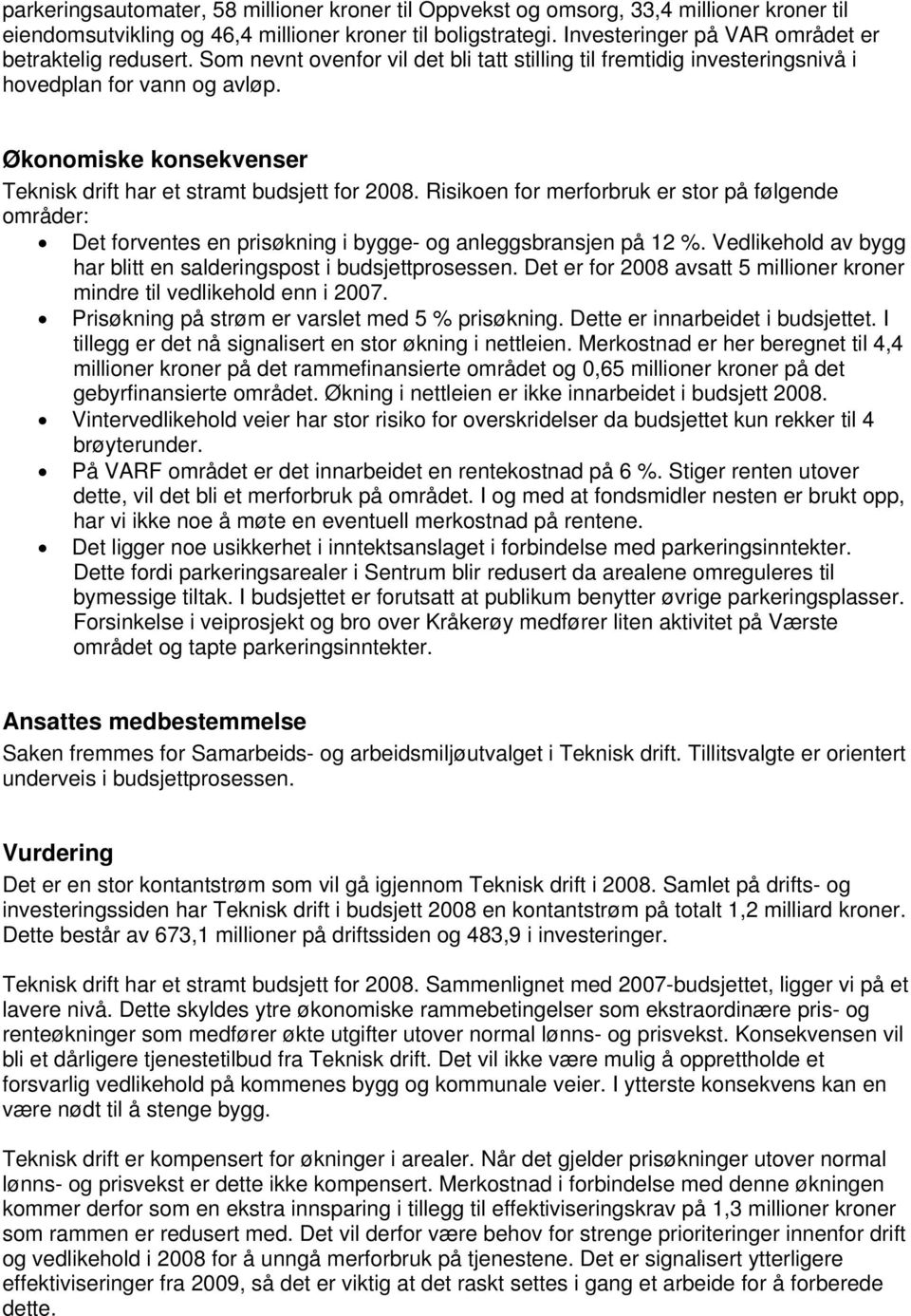 Økonomiske konsekvenser Teknisk drift har et stramt budsjett for 2008. Risikoen for merforbruk er stor på følgende områder: Det forventes en prisøkning i bygge- og anleggsbransjen på 12 %.