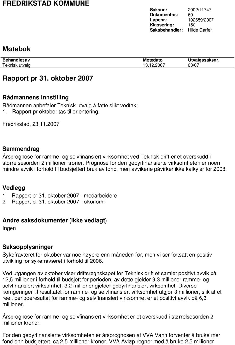 2007 Sammendrag Årsprognose for ramme- og selvfinansiert virksomhet ved Teknisk drift er et overskudd i størrelsesorden 2 millioner kroner.