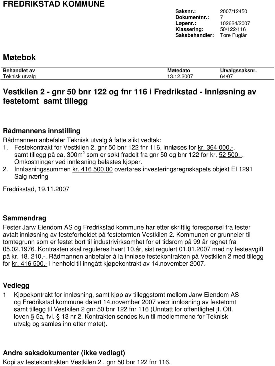 /116 Saksbehandler: Tore Fuglår Møtebok Behandlet av Møtedato Utvalgssaksnr. Teknisk utvalg 13.12.