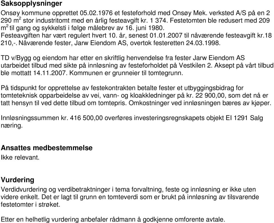 Nåværende fester, Jarw Eiendom AS, overtok festeretten 24.03.1998.