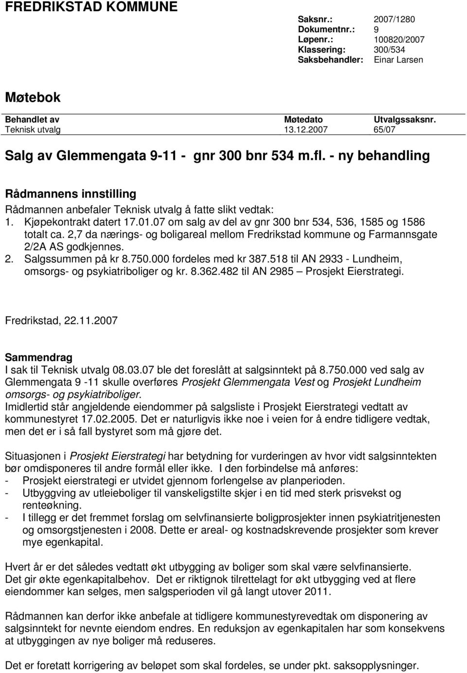 2,7 da nærings- og boligareal mellom Fredrikstad kommune og Farmannsgate 2/2A AS godkjennes. 2. Salgssummen på kr 8.750.000 fordeles med kr 387.