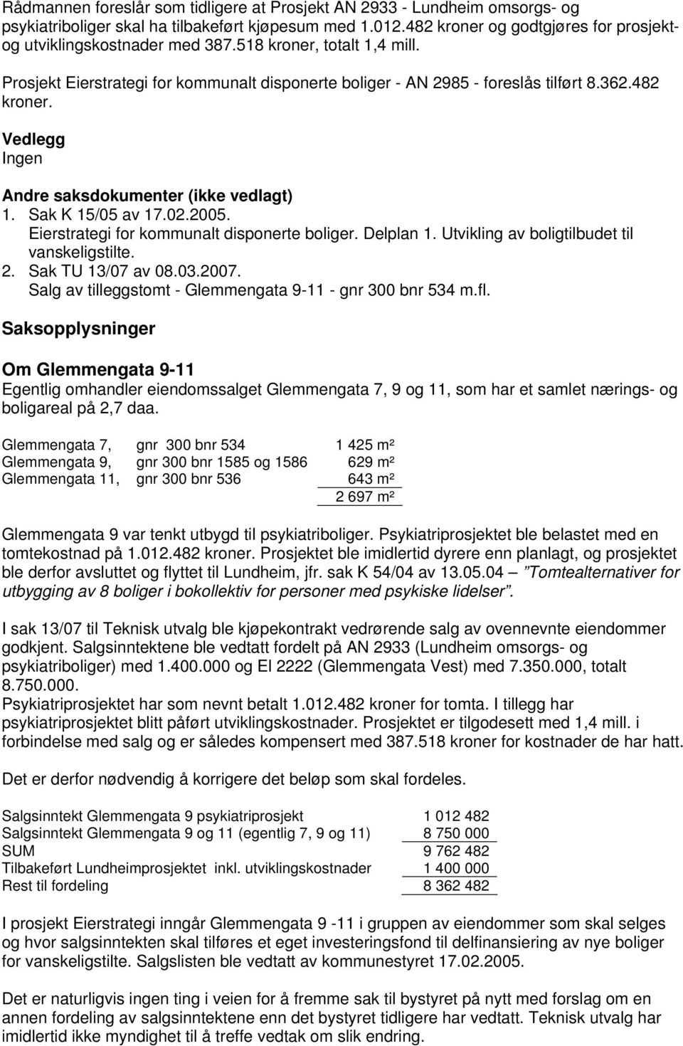 Sak K 15/05 av 17.02.2005. Eierstrategi for kommunalt disponerte boliger. Delplan 1. Utvikling av boligtilbudet til vanskeligstilte. 2. Sak TU 13/07 av 08.03.2007.