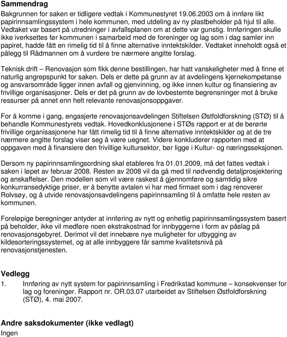 Innføringen skulle ikke iverksettes før kommunen i samarbeid med de foreninger og lag som i dag samler inn papiret, hadde fått en rimelig tid til å finne alternative inntektskilder.