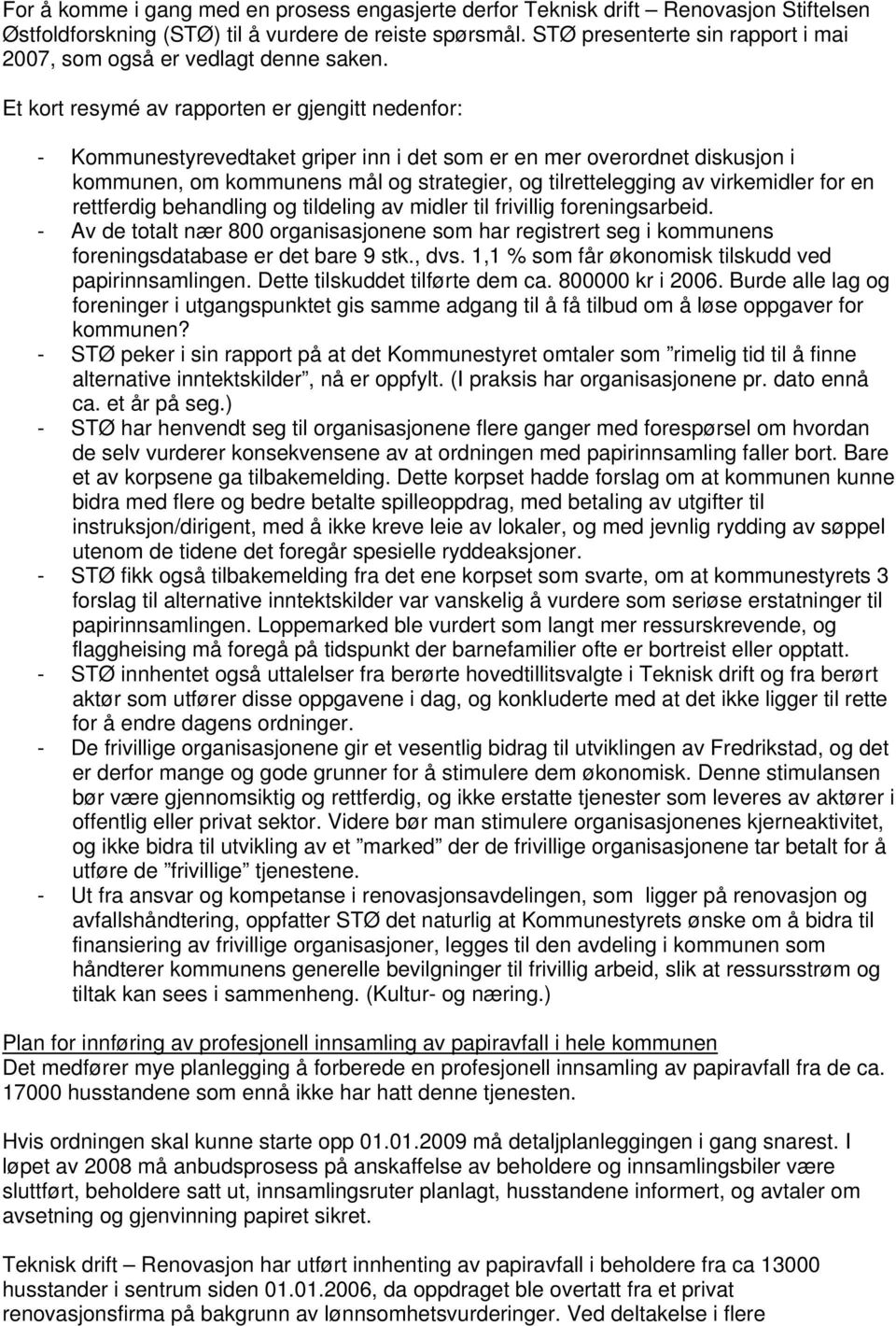 Et kort resymé av rapporten er gjengitt nedenfor: - Kommunestyrevedtaket griper inn i det som er en mer overordnet diskusjon i kommunen, om kommunens mål og strategier, og tilrettelegging av