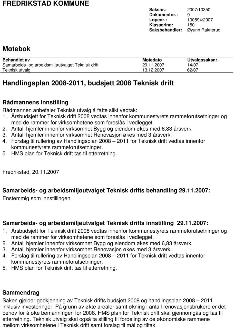 2007 62/07 Handlingsplan 2008-2011, budsjett 2008 Teknisk drift Rådmannens innstilling Rådmannen anbefaler Teknisk utvalg å fatte slikt vedtak: 1.