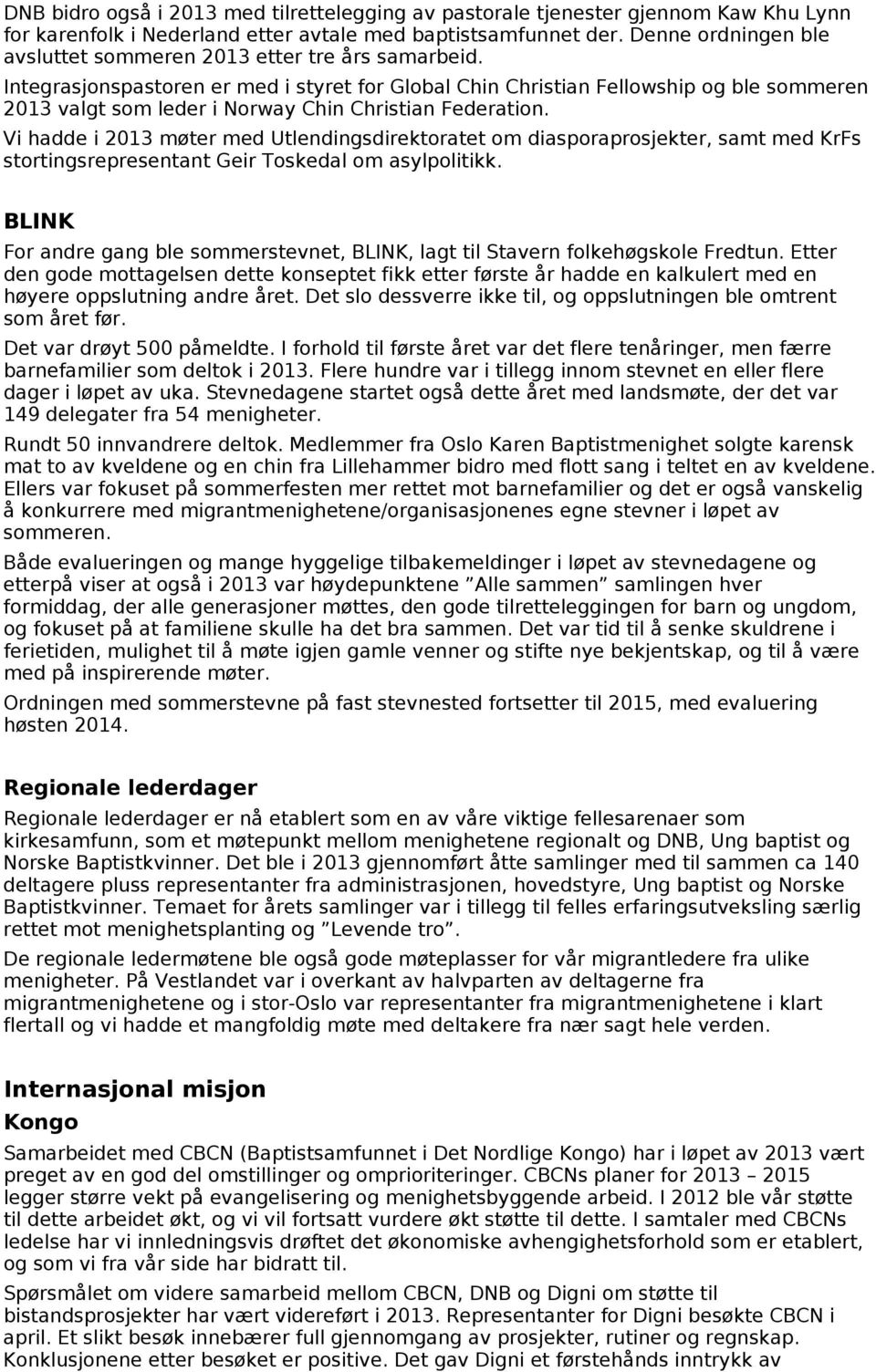 Integrasjonspastoren er med i styret for Global Chin Christian Fellowship og ble sommeren 2013 valgt som leder i Norway Chin Christian Federation.