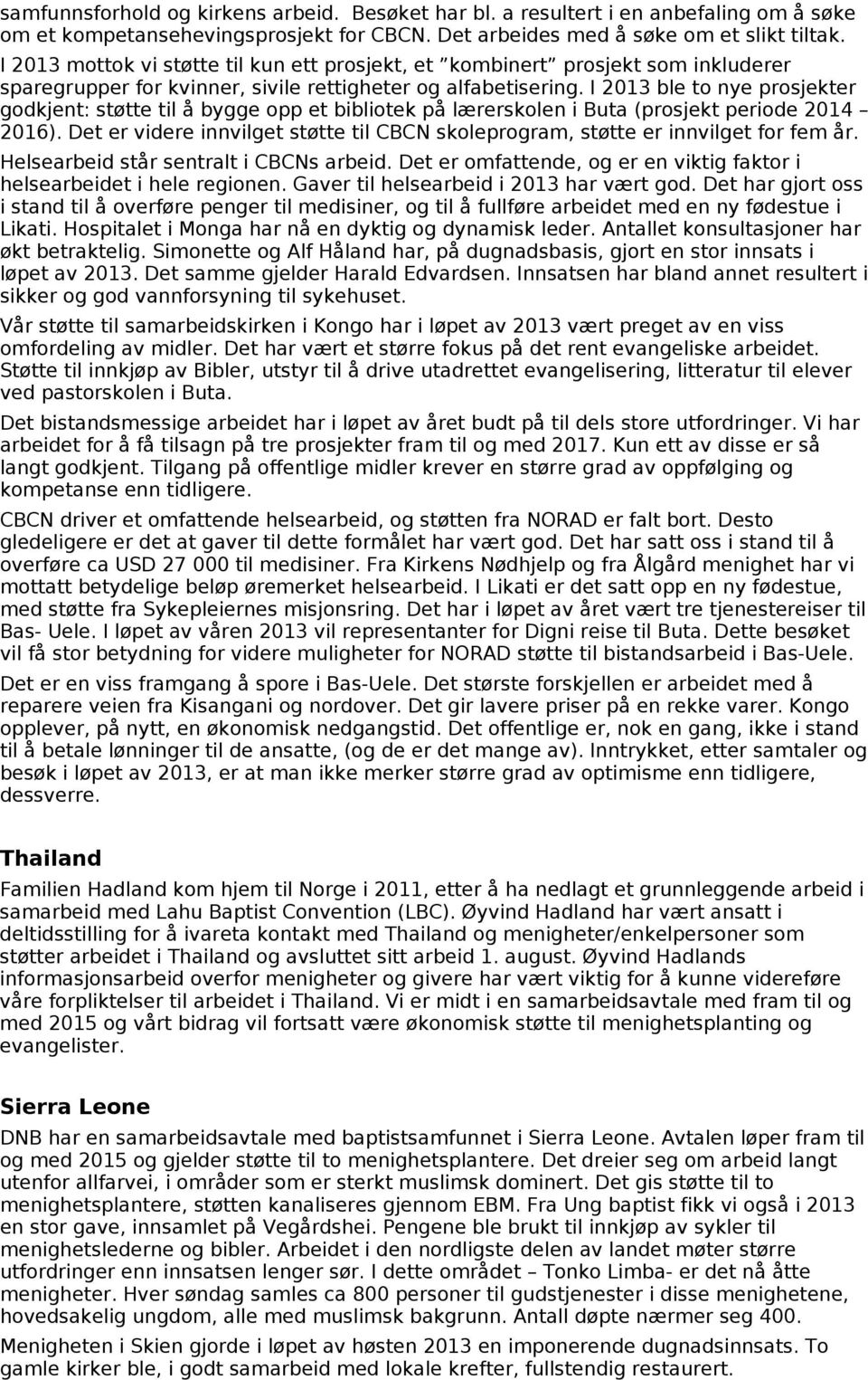 I 2013 ble to nye prosjekter godkjent: støtte til å bygge opp et bibliotek på lærerskolen i Buta (prosjekt periode 2014 2016).