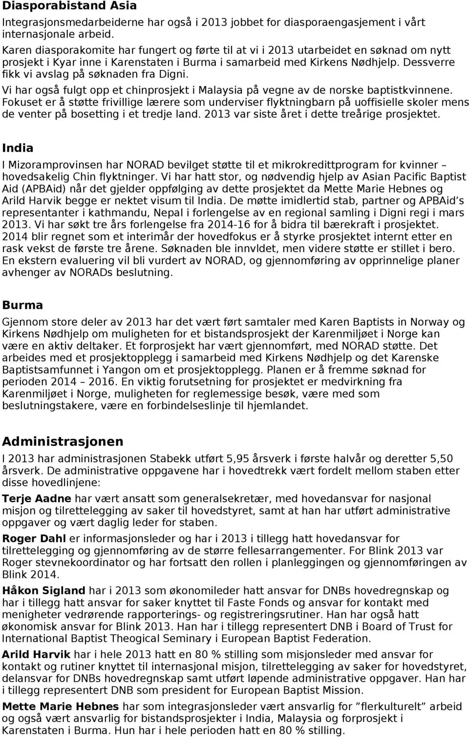 Dessverre fikk vi avslag på søknaden fra Digni. Vi har også fulgt opp et chinprosjekt i Malaysia på vegne av de norske baptistkvinnene.