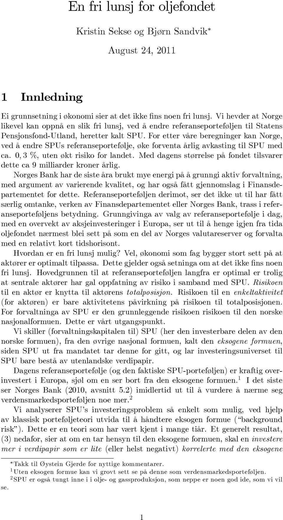 For etter våre beregninger kan Norge, ved å endre SPUs referanseportefølje, øke forventa årlig avkasting til SPU med ca. 0, 3 %, uten økt risiko for landet.