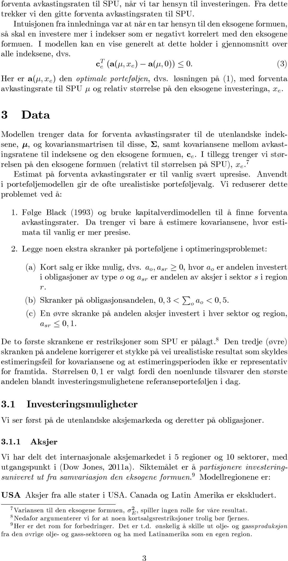 I modellen kan en vise generelt at dette holder i gjennomsnitt over alle indeksene, dvs. c T e (a(µ, x e ) a(µ, 0)) 0. (3) Her er a(µ, x e ) den optimale porteføljen, dvs.