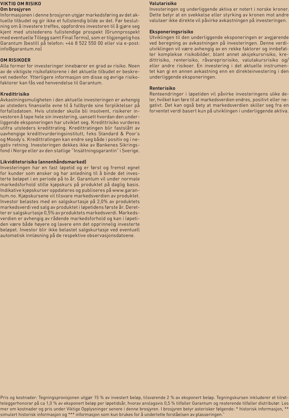 hos Garantum (bestill på telefon: +46 8 522 550 00 eller via e-post: info@garantum.no) OM RISIKOER Alle former for investeringer innebærer en grad av risiko.