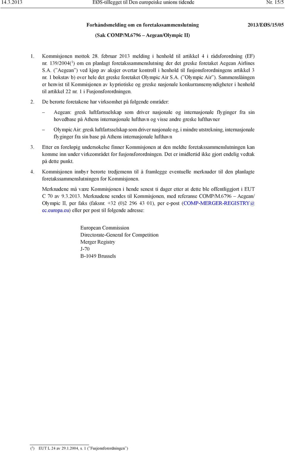 gean Airlines S.A. ( Aegean ) ved kjøp av aksjer overtar kontroll i henhold til fusjonsforordningens artikkel 3 nr. 1 bokstav b) over hele det greske foretaket Olympic Air S.A. ( Olympic Air ).