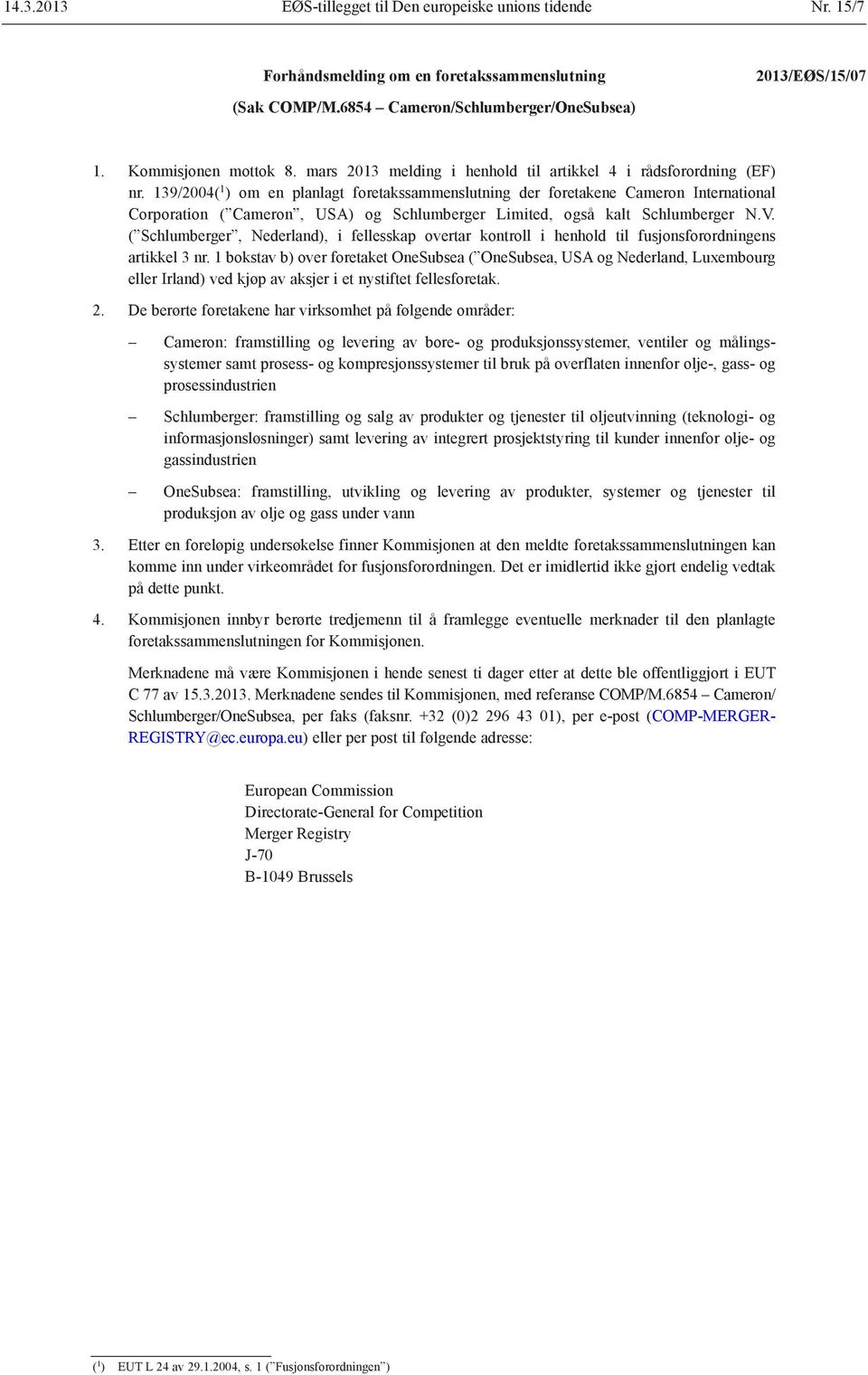 139/2004( 1 ) om en planlagt foretakssammenslutning der foretakene Cameron International Corporation ( Cameron, USA) og Schlumberger Limited, også kalt Schlumberger N.V.