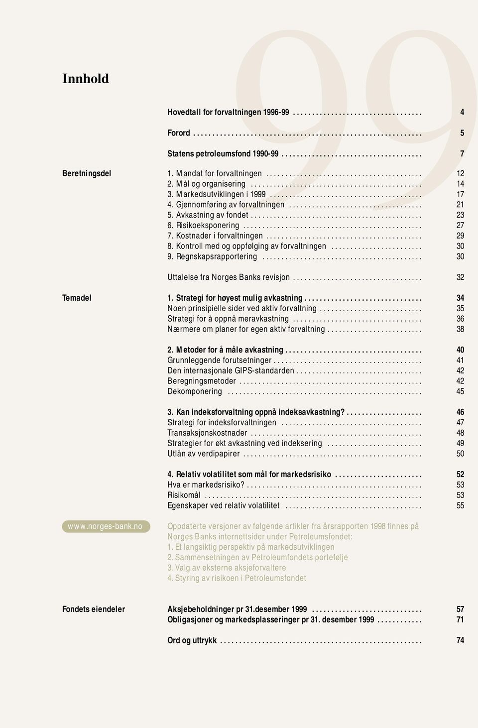 Gjennomføring av forvaltningen................................... 21 5. Avkastning av fondet............................................. 23 6. Risikoeksponering............................................... 27 7.