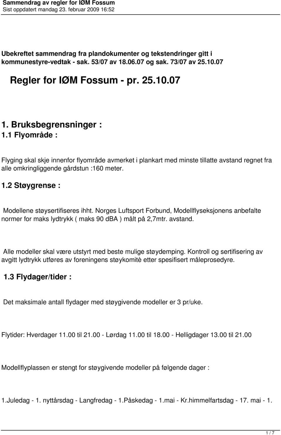 2 Støygrense : Modellene støysertifiseres ihht. Norges Luftsport Forbund, Modellflyseksjonens anbefalte normer for maks lydtrykk ( maks 90 dba ) målt på 2,7mtr. avstand.
