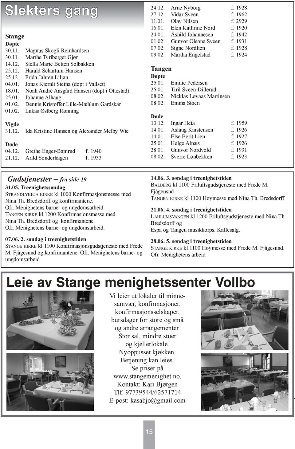 Ida Kristine Hansen og Alexander Melby Wie Døde 04.12. Grethe Enger-Bamrud f. 1940 21.12. Arild Sønderhagen f. 1933 24.12. Arne Nyborg f. 1928 27.12. Vidar Sveen f. 1962 11.01. Olav Nilsen f. 2929 16.