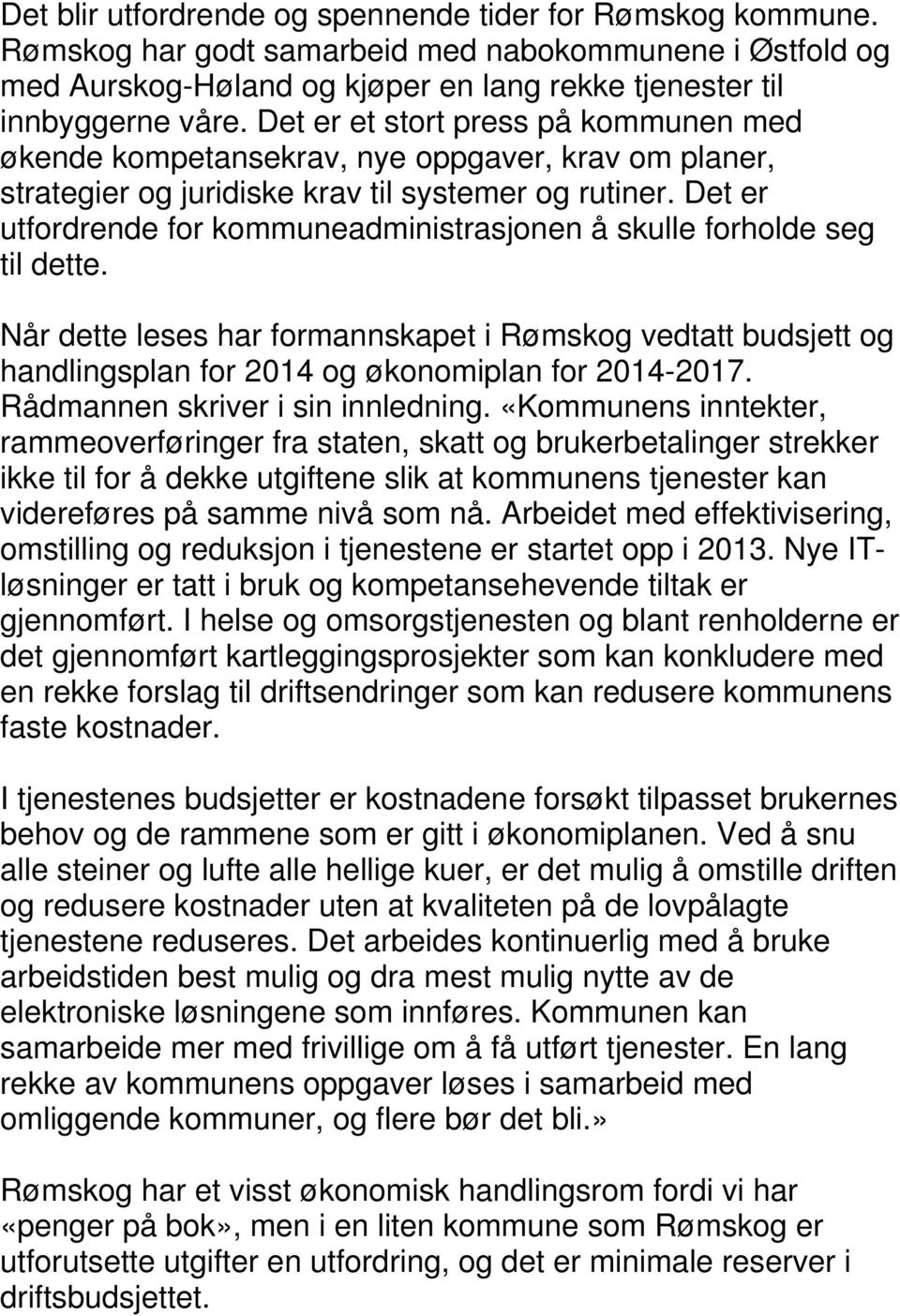 Det er utfordrende for kommuneadministrasjonen å skulle forholde seg til dette. Når dette leses har formannskapet i Rømskog vedtatt budsjett og handlingsplan for 2014 og økonomiplan for 2014-2017.