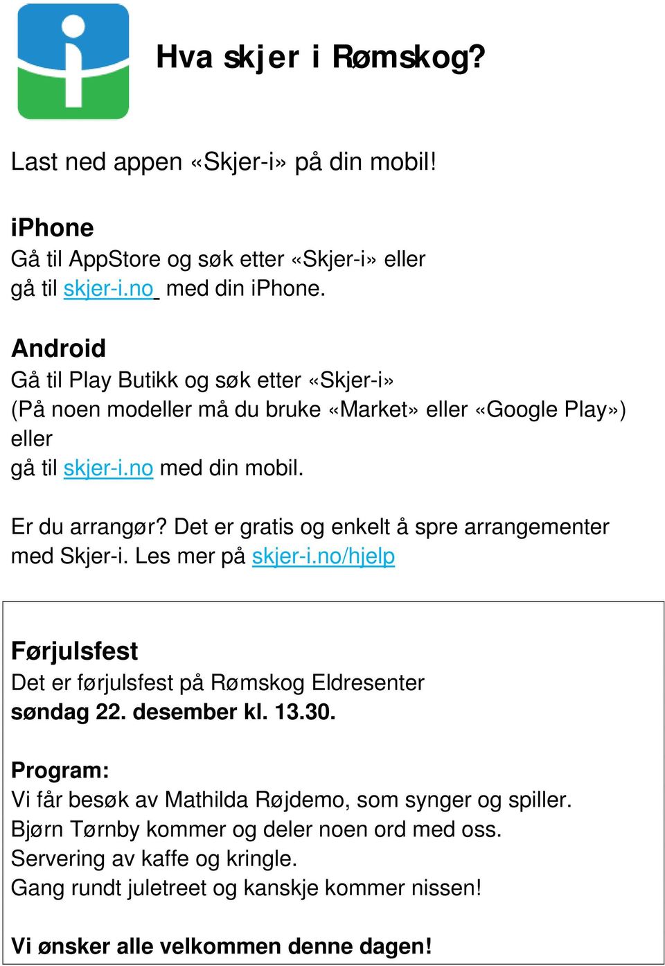 Det er gratis og enkelt å spre arrangementer med Skjer-i. Les mer på skjer-i.no/hjelp Førjulsfest Det er førjulsfest på Rømskog Eldresenter søndag 22. desember kl. 13.30.